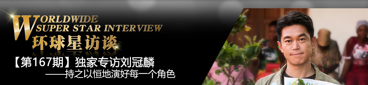 【第167期】环球星访谈·刘冠麟:持之以恒地演好每一个角色_fororder_环球星访谈banner-编辑用图